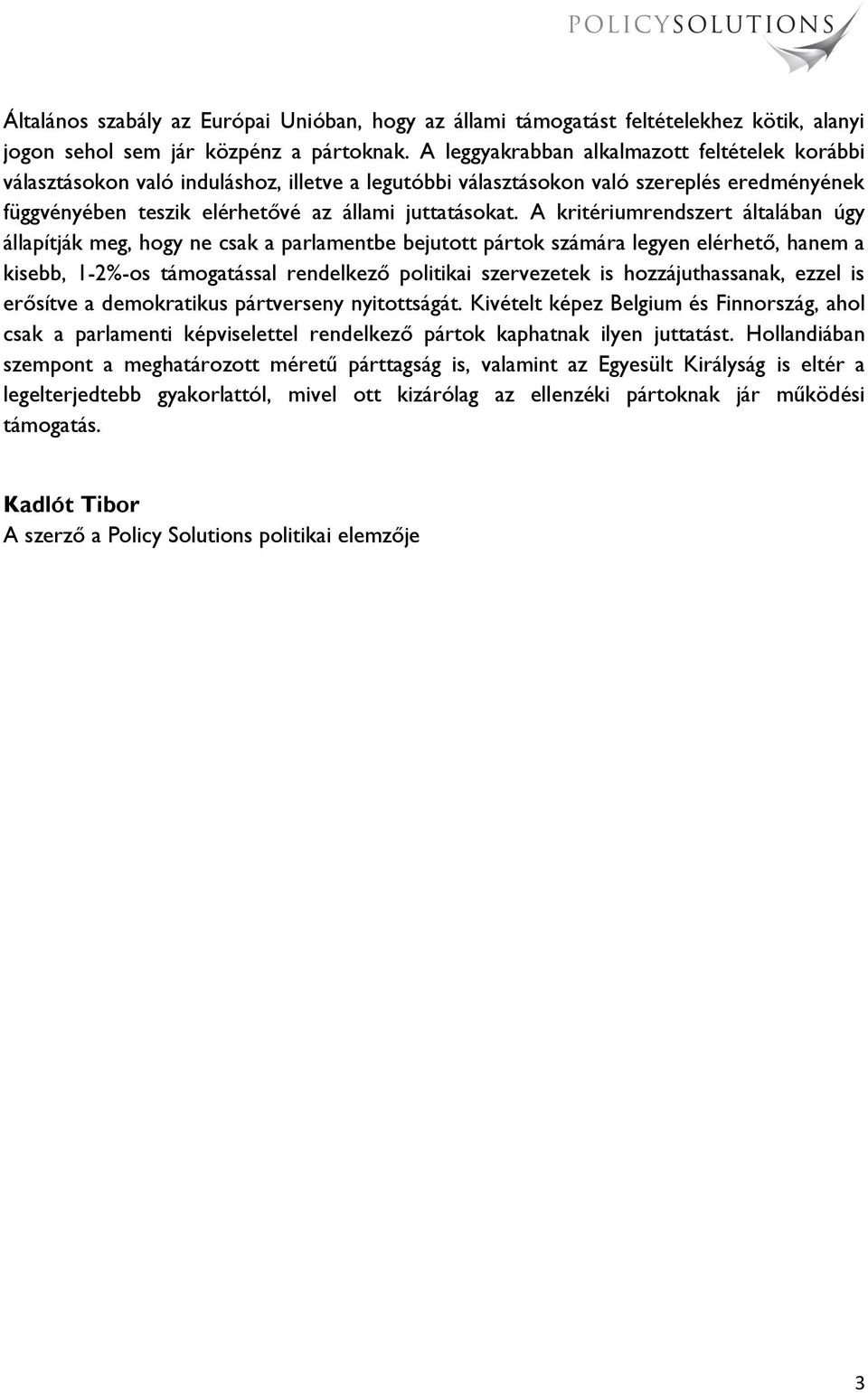 A kritériumrendszert általában úgy állapítják meg, hogy ne csak a parlamentbe bejutott pártok számára legyen elérhető, hanem a kisebb, 1-2%-os támogatással rendelkező politikai szervezetek is
