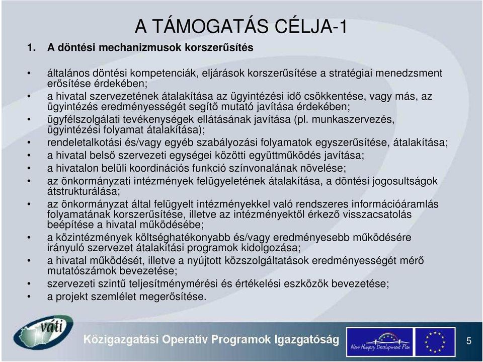 csökkentése, vagy más, az ügyintézés eredményességét segít mutató javítása érdekében; ügyfélszolgálati tevékenységek ellátásának javítása (pl.