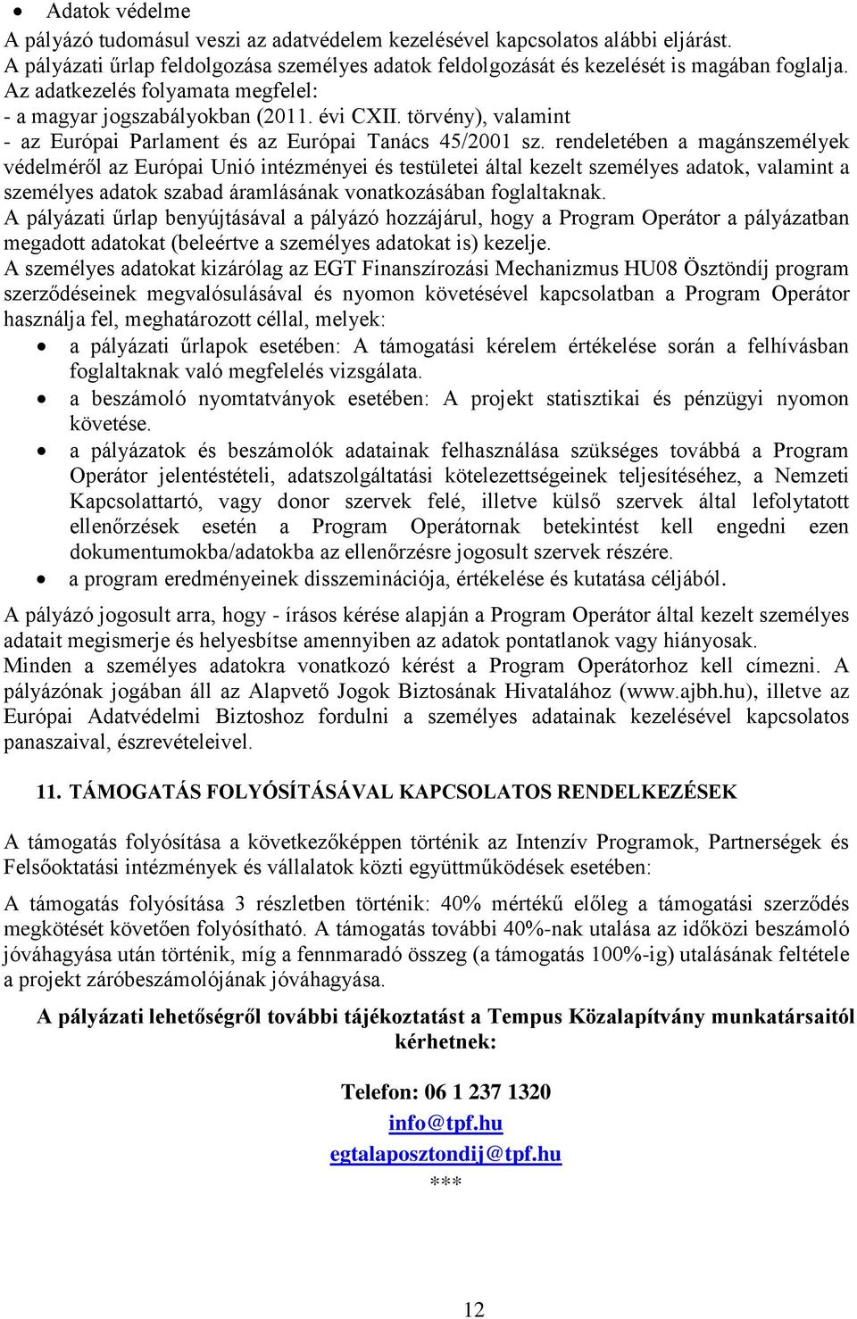 rendeletében a magánszemélyek védelméről az Európai Unió intézményei és testületei által kezelt személyes adatok, valamint a személyes adatok szabad áramlásának vonatkozásában foglaltaknak.