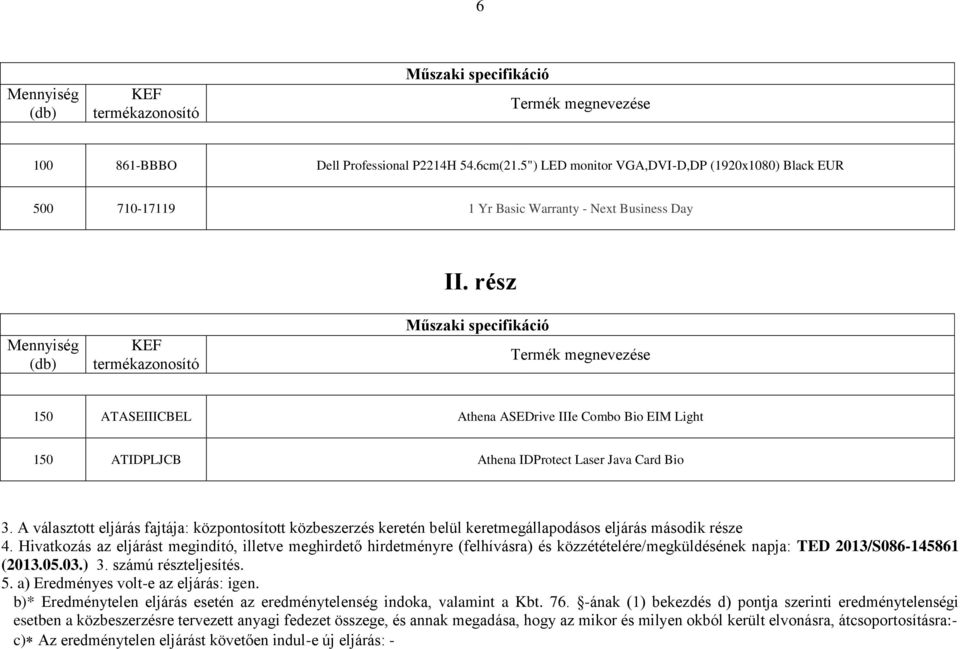 A választott eljárás fajtája: központosított közbeszerzés keretén belül keretmegállapodásos eljárás második része 4.