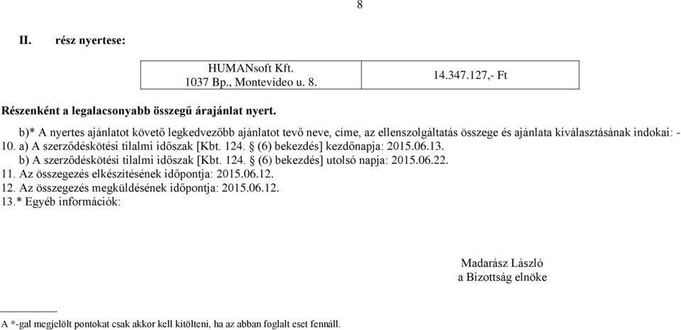 a) A szerződéskötési tilalmi időszak [Kbt. 124. (6) bekezdés] kezdőnapja: 2015.06.13. b) A szerződéskötési tilalmi időszak [Kbt. 124. (6) bekezdés] utolsó napja: 2015.06.22. 11.