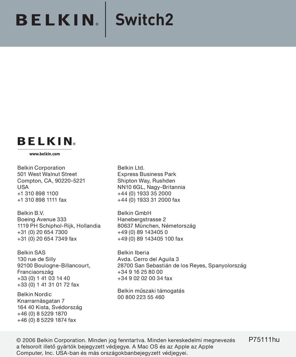 31 01 72 fax Belkin Nordic Knarrarnäsgatan 7 164 40 Kista, Svédország +46 (0) 8 5229 1870 +46 (0) 8 5229 1874 fax Belkin Ltd.