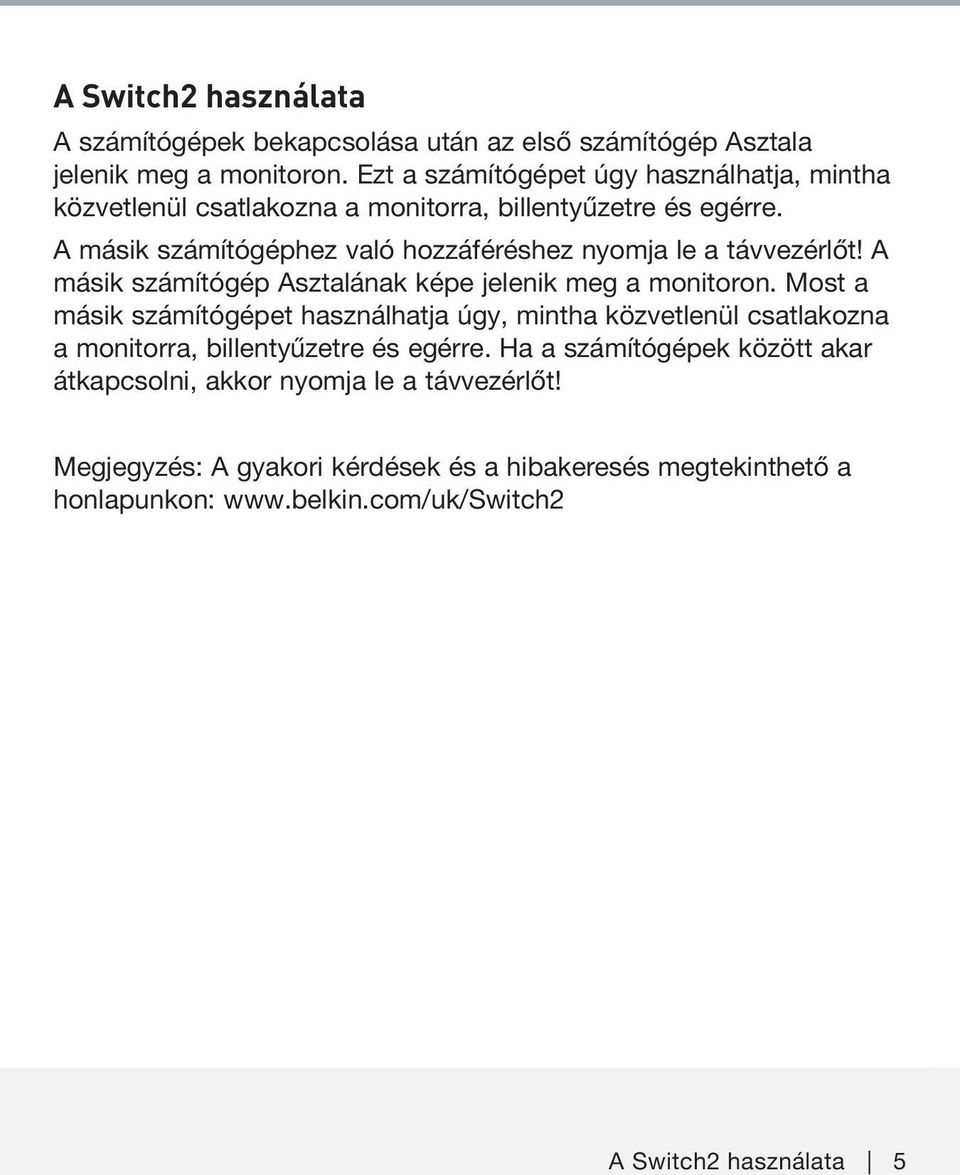 A másik számítógéphez való hozzáféréshez nyomja le a távvezérlőt! A másik számítógép Asztalának képe jelenik meg a monitoron.