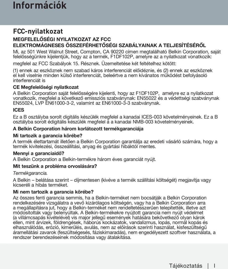 Üzemeltetése két feltételhez kötött: (1) ennek az eszköznek nem szabad káros interferenciát előidéznie, és (2) ennek az eszköznek el kell viselnie minden külső interferenciát, beleértve a nem