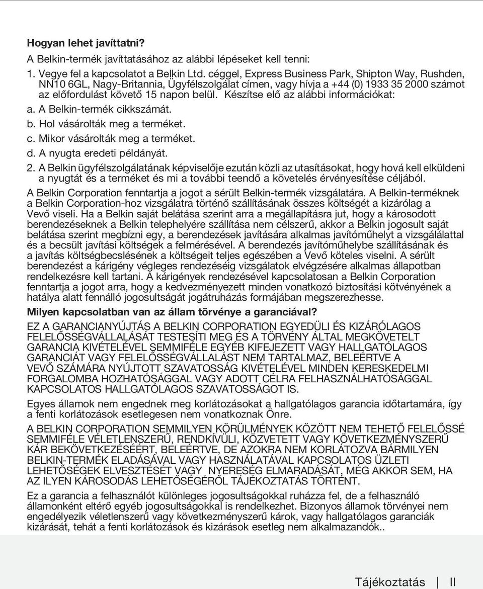 Készítse elő az alábbi információkat: a. A Belkin-termék cikkszámát. b. Hol vásárolták meg a terméket. c. Mikor vásárolták meg a terméket. d. A nyugta eredeti példányát. 2.