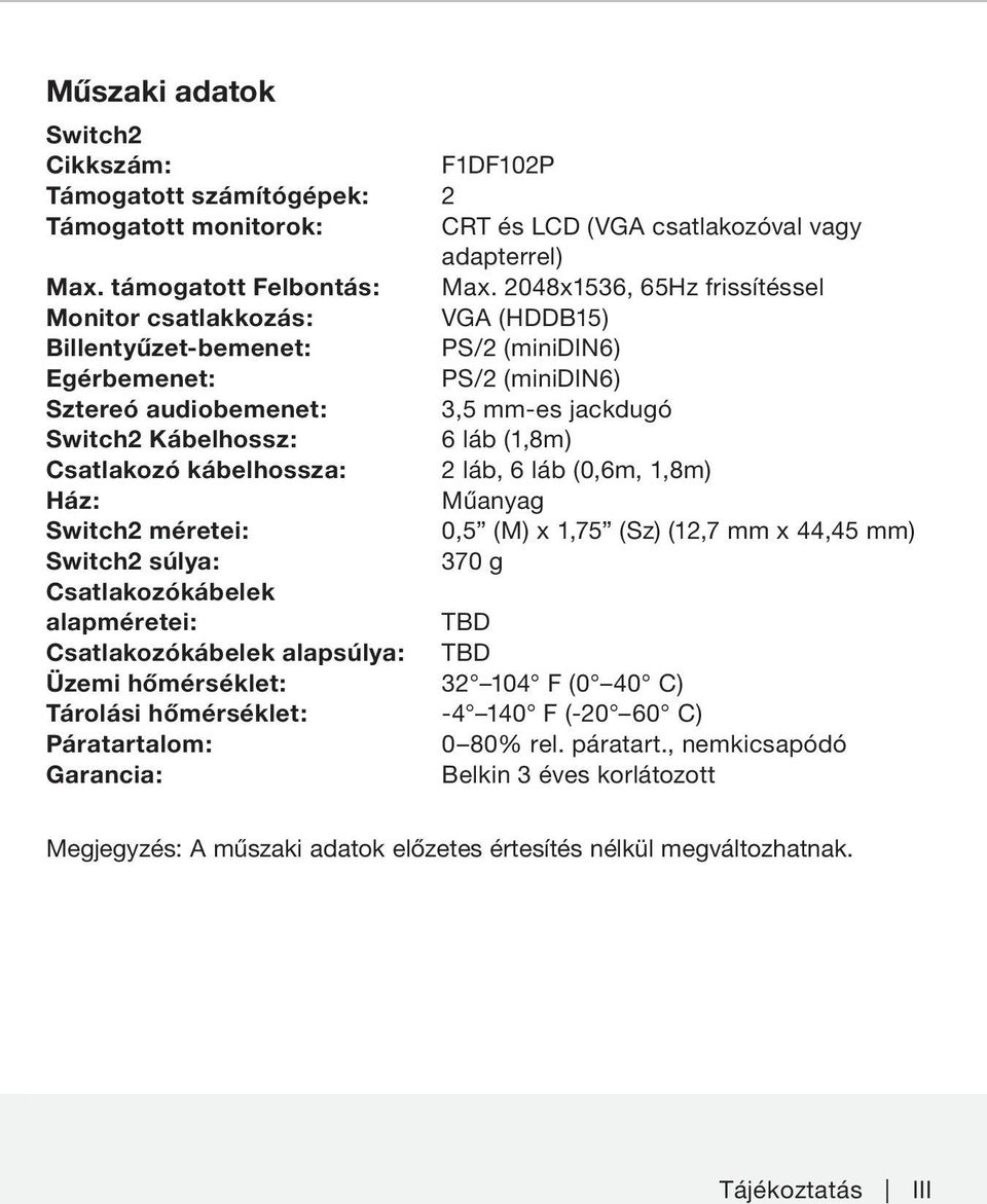 (1,8m) Csatlakozó kábelhossza: 2 láb, 6 láb (0,6m, 1,8m) Ház: Műanyag Switch2 méretei: 0,5 (M) x 1,75 (Sz) (12,7 mm x 44,45 mm) Switch2 súlya: 370 g Csatlakozókábelek alapméretei: TBD