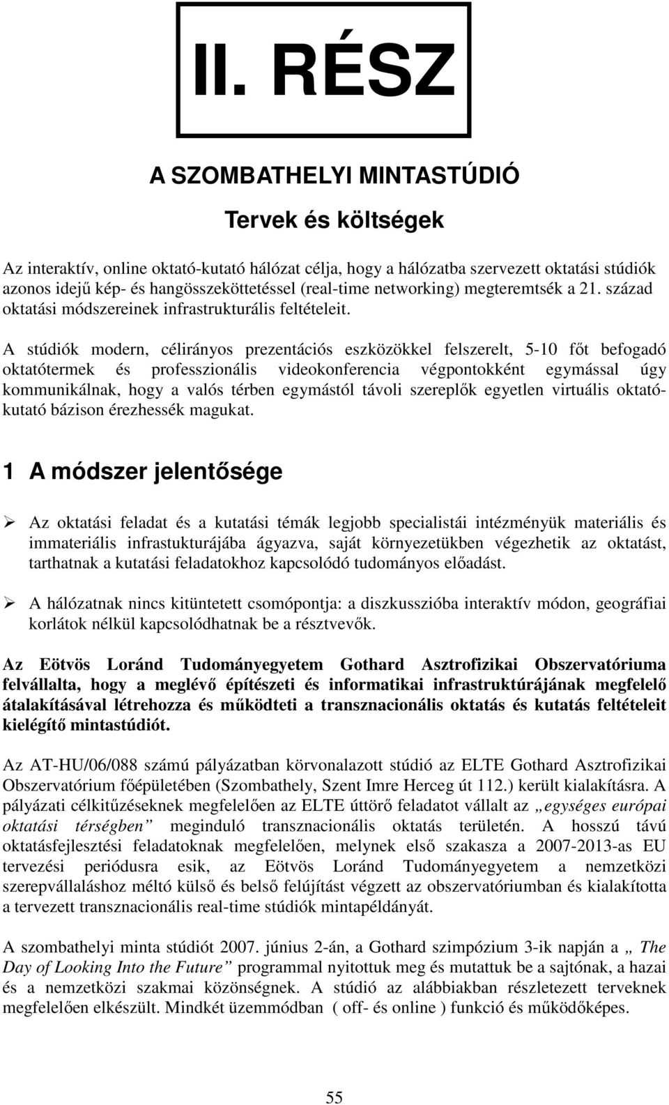 A stúdiók modern, célirányos prezentációs eszközökkel felszerelt, 5-10 fıt befogadó oktatótermek és professzionális videokonferencia végpontokként egymással úgy kommunikálnak, hogy a valós térben