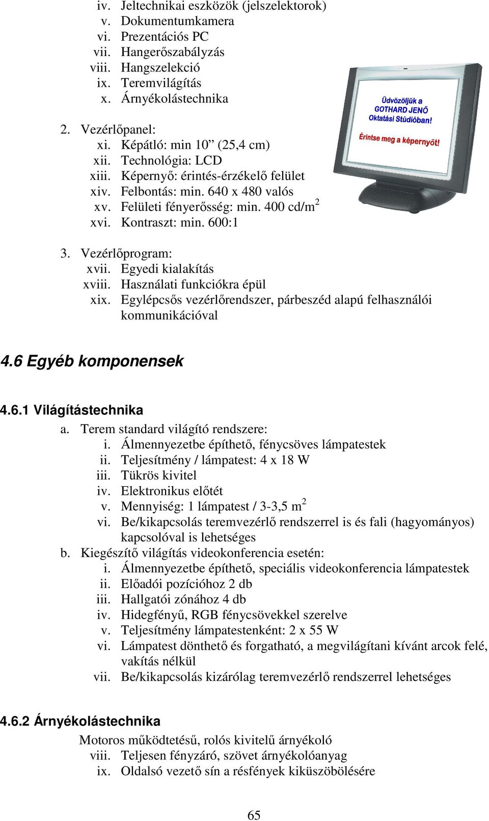 Vezérlıprogram: xvii. Egyedi kialakítás xviii. Használati funkciókra épül xix. Egylépcsıs vezérlırendszer, párbeszéd alapú felhasználói kommunikációval 4.6 Egyéb komponensek 4.6.1 Világítástechnika a.