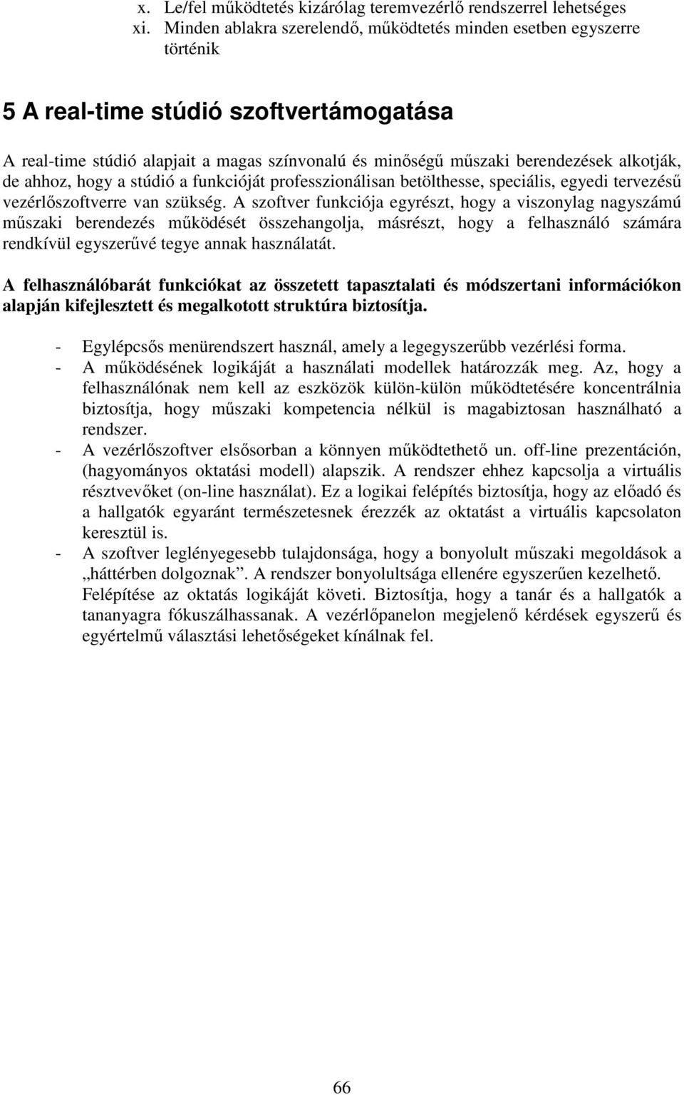 alkotják, de ahhoz, hogy a stúdió a funkcióját professzionálisan betölthesse, speciális, egyedi tervezéső vezérlıszoftverre van szükség.