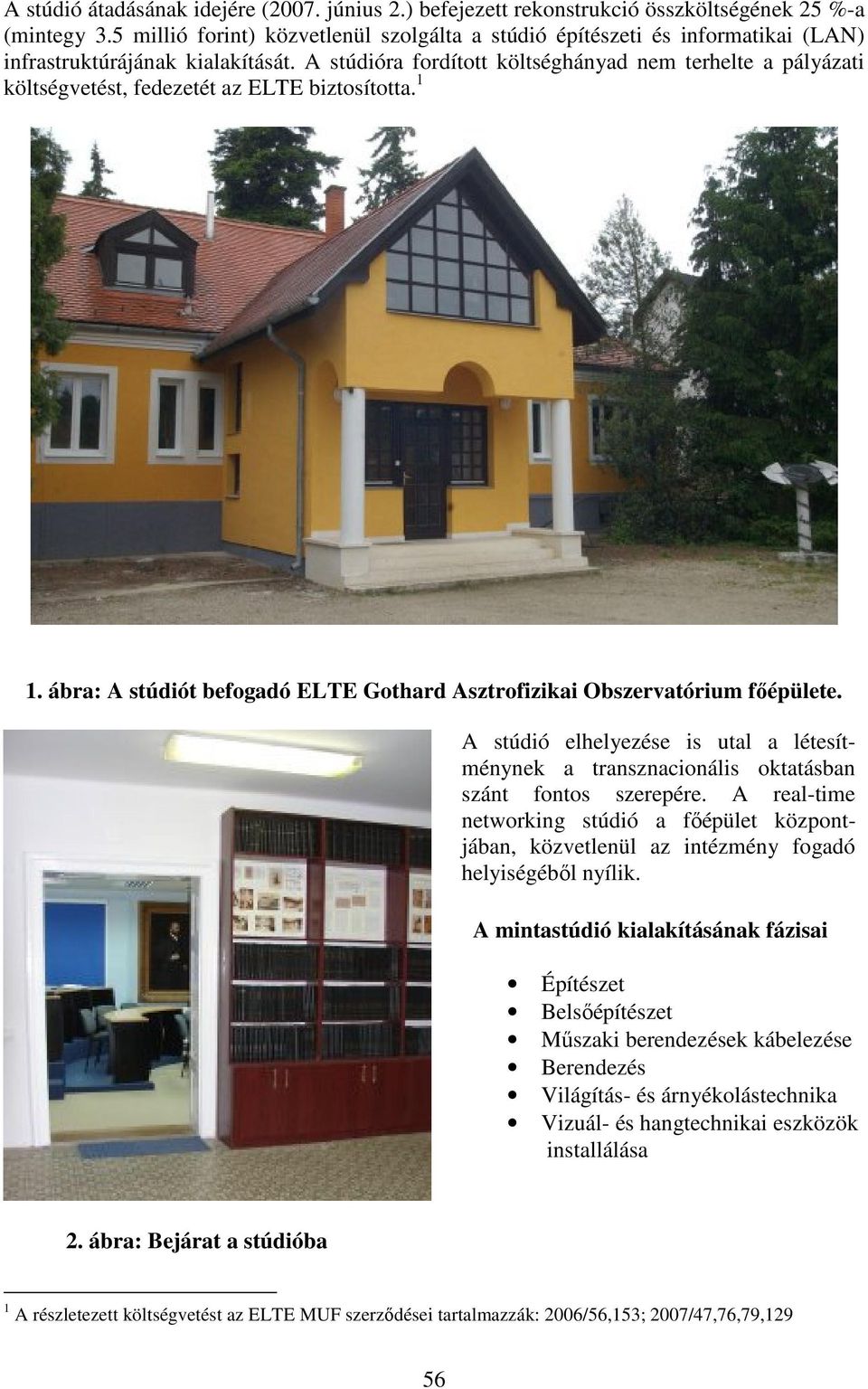 A stúdióra fordított költséghányad nem terhelte a pályázati költségvetést, fedezetét az ELTE biztosította. 1 1. ábra: A stúdiót befogadó ELTE Gothard Asztrofizikai Obszervatórium fıépülete.
