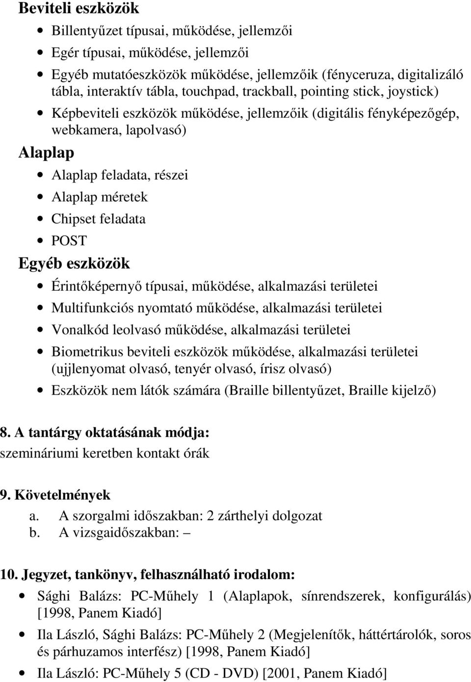 Egyéb eszközök Érintıképernyı típusai, mőködése, alkalmazási területei Multifunkciós nyomtató mőködése, alkalmazási területei Vonalkód leolvasó mőködése, alkalmazási területei Biometrikus beviteli