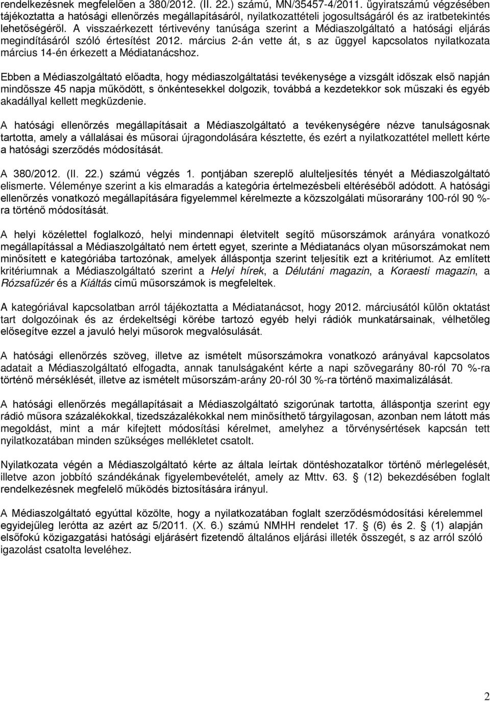 A visszaérkezett tértivevény tanúsága szerint a Médiaszolgáltató a hatósági eljárás megindításáról szóló értesítést 2012.