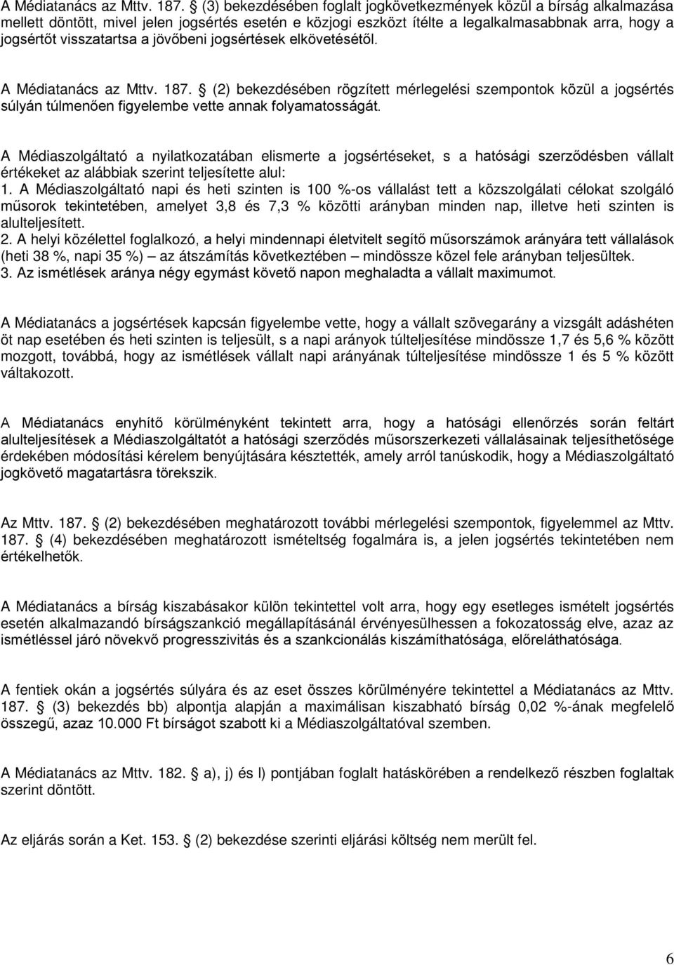 jövőbeni jogsértések elkövetésétől.  (2) bekezdésében rögzített mérlegelési szempontok közül a jogsértés súlyán túlmenően figyelembe vette annak folyamatosságát.