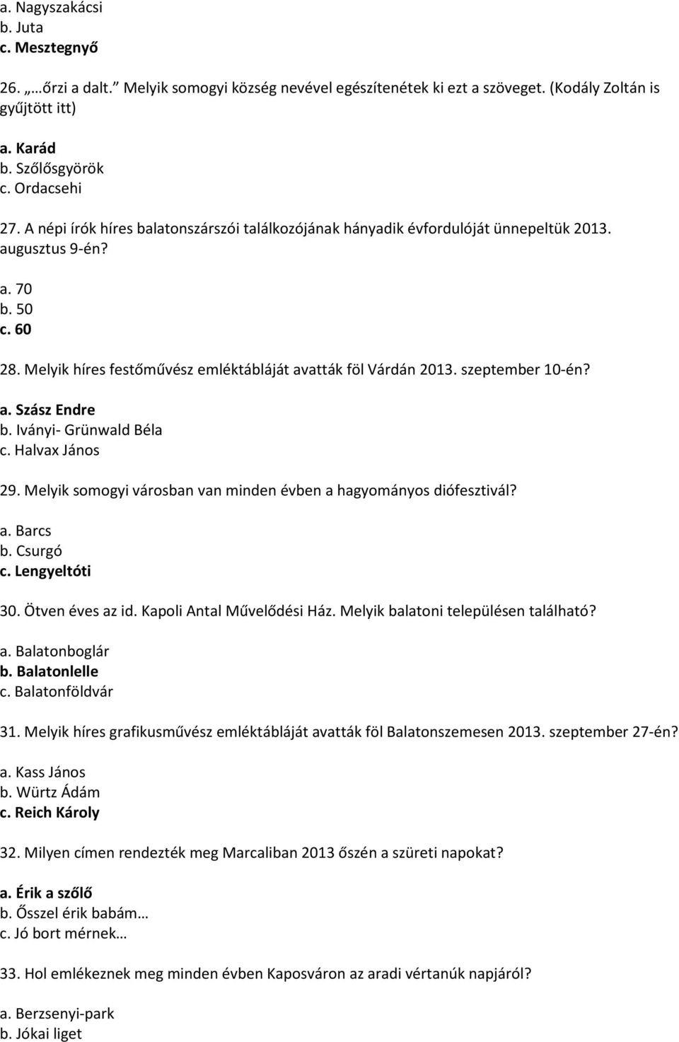 szeptember 10-én? a. Szász Endre b. Iványi- Grünwald Béla c. Halvax János 29. Melyik somogyi városban van minden évben a hagyományos diófesztivál? a. Barcs b. Csurgó c. Lengyeltóti 30.