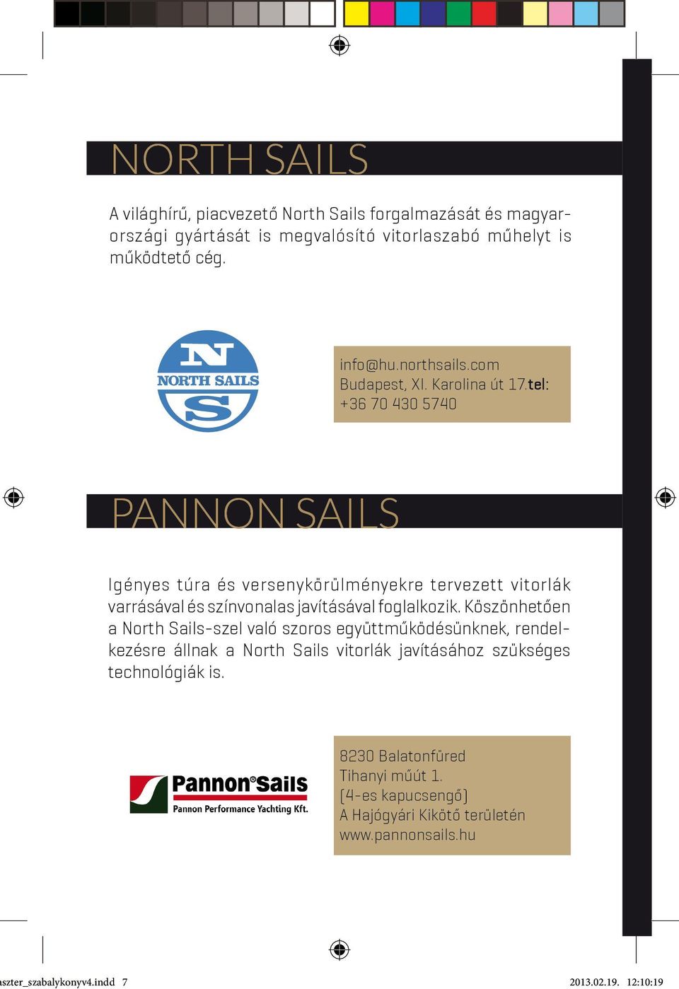 tel: +36 70 430 5740 PANNON SAILS Igényes túra és versenykörülményekre tervezett vitorlák varrásával és színvonalas javításával foglalkozik.