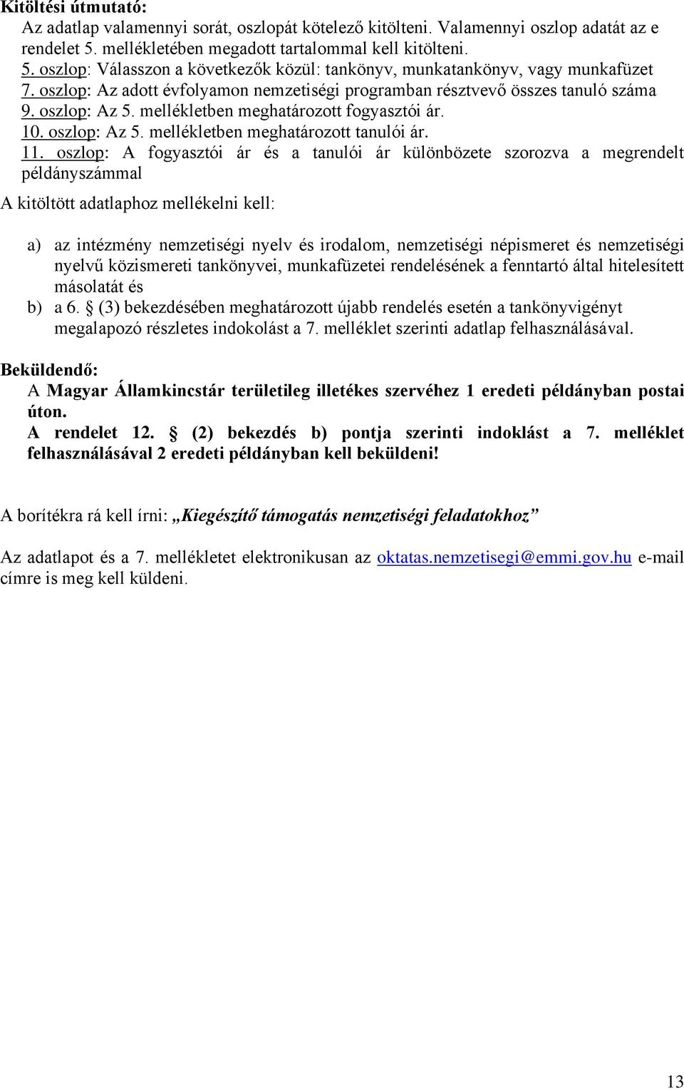 oszlop: Az adott évfolyamon nemzetiségi programban résztvevő összes tanuló száma 9. oszlop: Az 5. mellékletben meghatározott fogyasztói ár. 10. oszlop: Az 5. mellékletben meghatározott tanulói ár. 11.