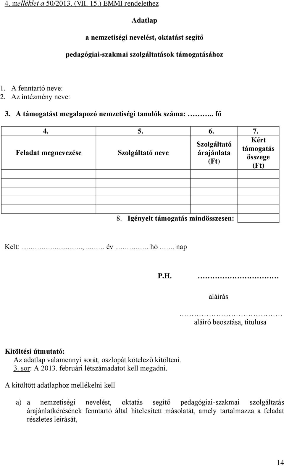 Igényelt támogatás mindösszesen: Kelt:...,... év... hó... nap P.H. aláírás aláíró beosztása, titulusa Kitöltési útmutató: Az adatlap valamennyi sorát, oszlopát kötelező kitölteni. 3. sor: A 2013.