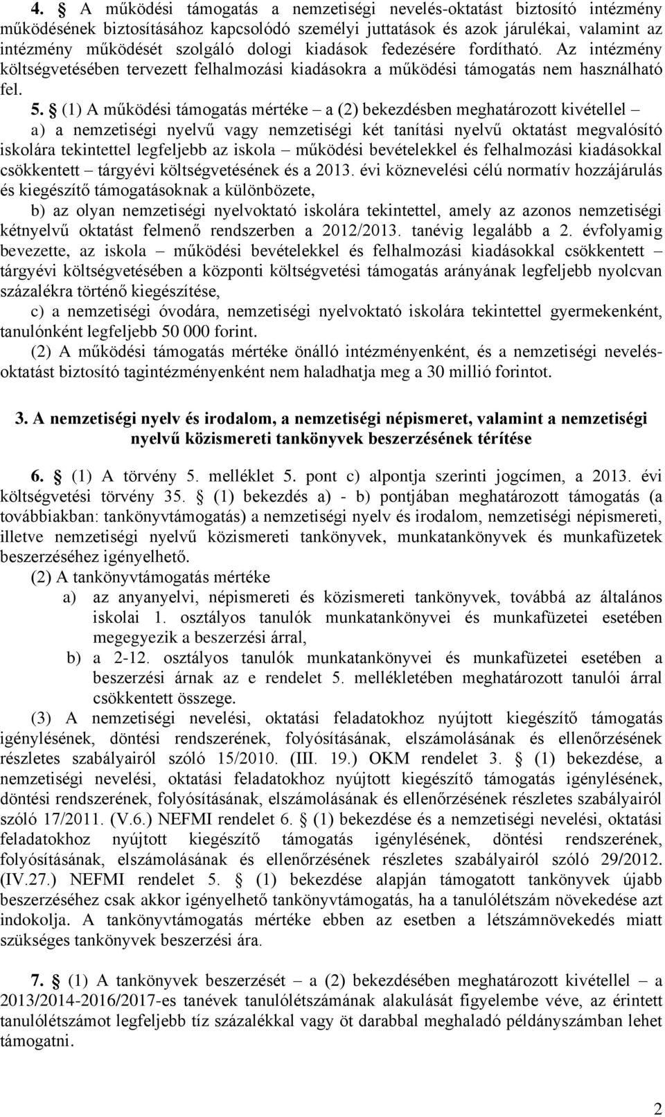 (1) A működési támogatás mértéke a (2) bekezdésben meghatározott kivétellel a) a nemzetiségi nyelvű vagy nemzetiségi két tanítási nyelvű oktatást megvalósító iskolára tekintettel legfeljebb az iskola