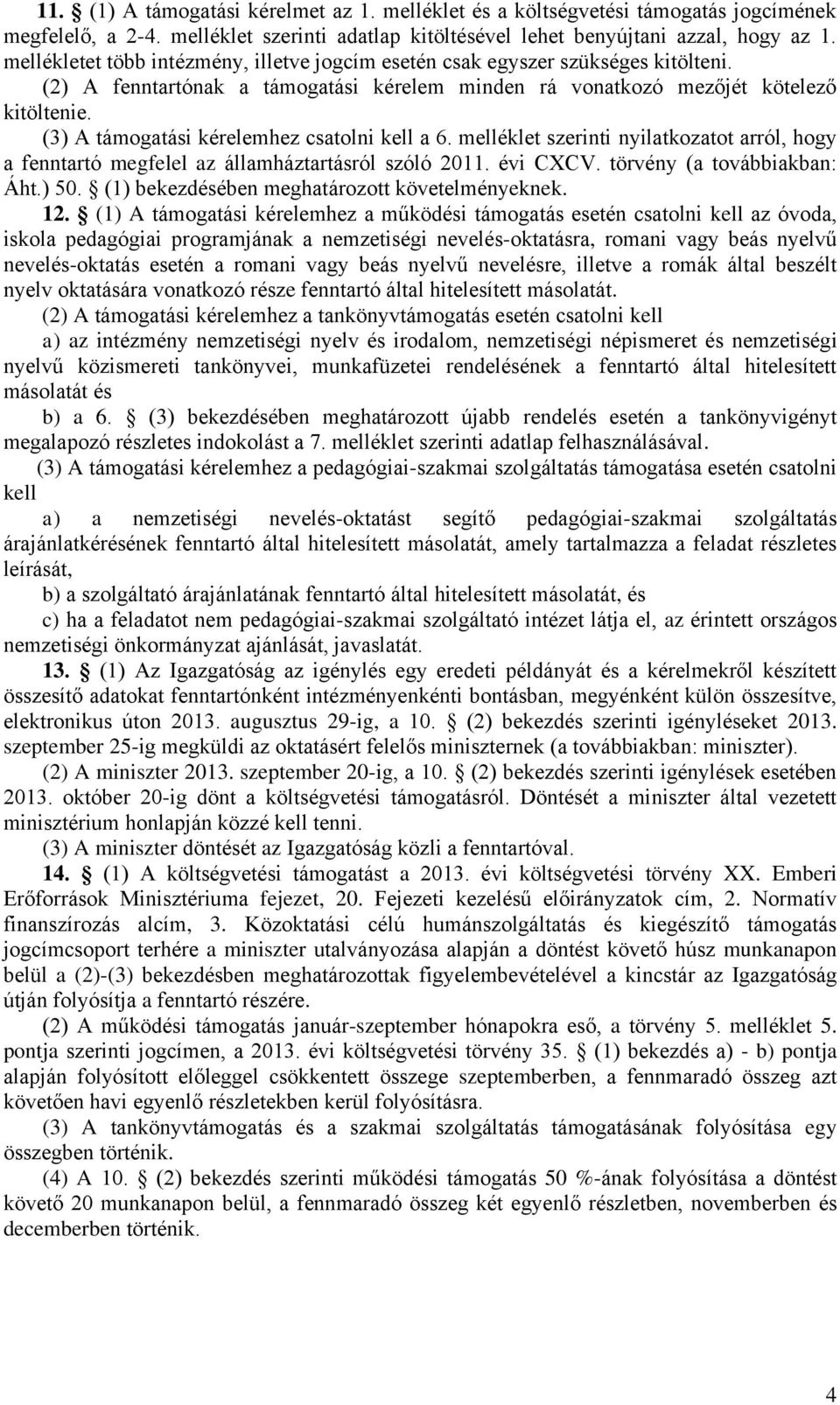 (3) A támogatási kérelemhez csatolni kell a 6. melléklet szerinti nyilatkozatot arról, hogy a fenntartó megfelel az államháztartásról szóló 2011. évi CXCV. törvény (a továbbiakban: Áht.) 50.