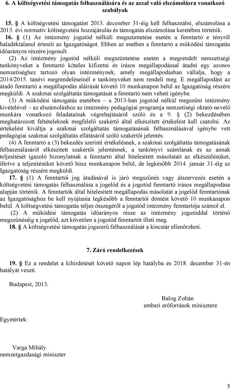 (1) Az intézmény jogutód nélküli megszüntetése esetén a fenntartó e tényről haladéktalanul értesíti az Igazgatóságot. Ebben az esetben a fenntartó a működési támogatás időarányos részére jogosult.
