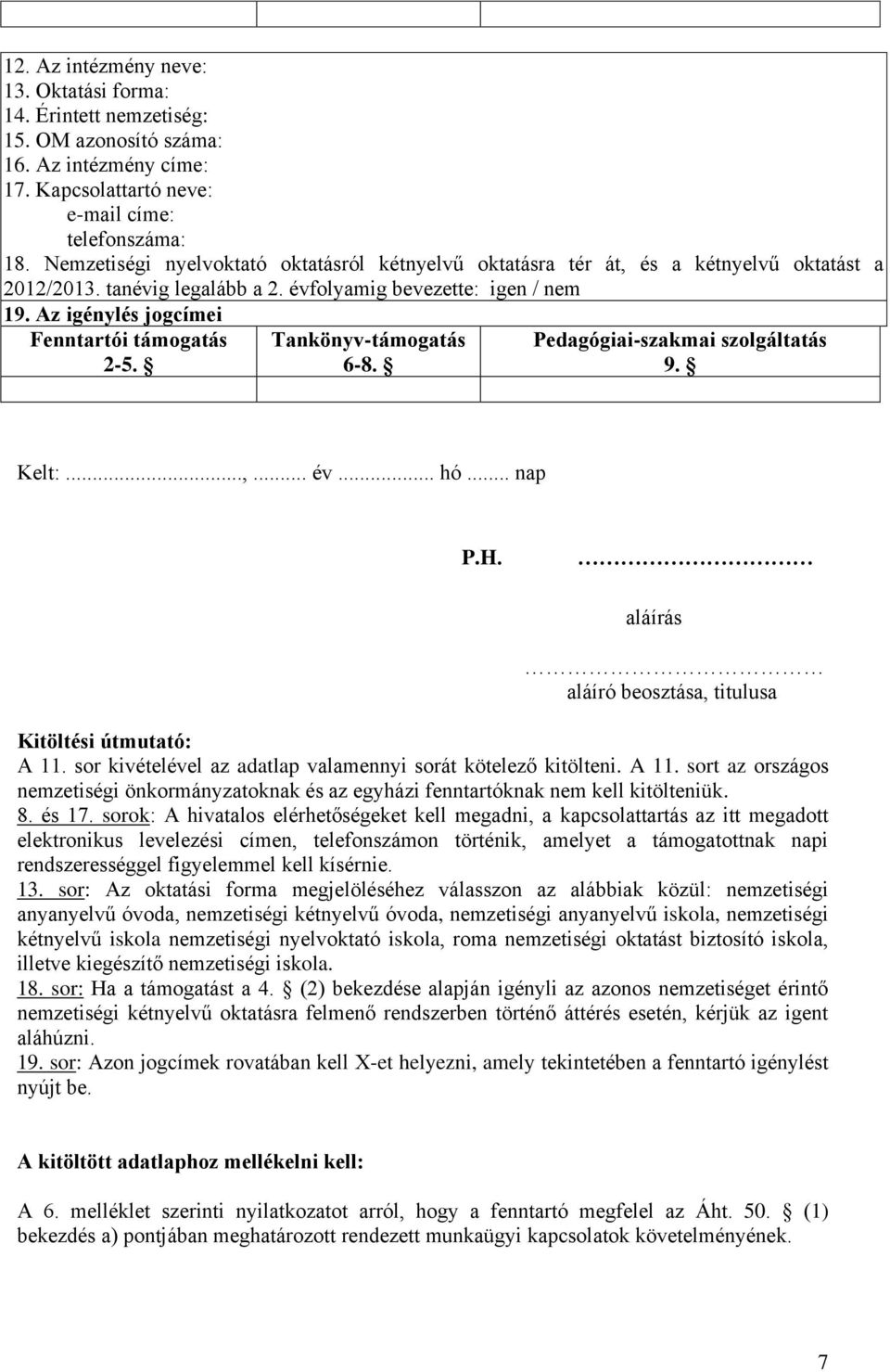 Az igénylés jogcímei Fenntartói támogatás 2-5. -támogatás 6-8. Pedagógiai-szakmai szolgáltatás 9. Kelt:...,... év... hó... nap P.H. aláírás aláíró beosztása, titulusa Kitöltési útmutató: A 11.