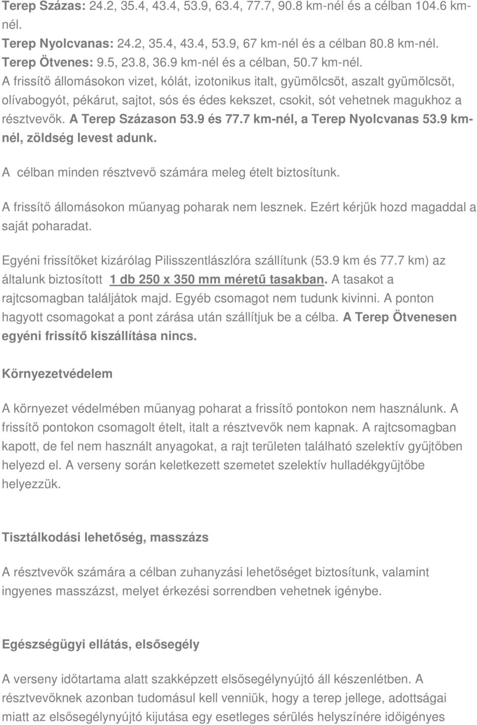 A frissítő állomásokon vizet, kólát, izotonikus italt, gyümölcsöt, aszalt gyümölcsöt, olívabogyót, pékárut, sajtot, sós és édes kekszet, csokit, sót vehetnek magukhoz a résztvevők.