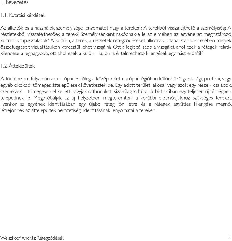 A kultúra, a terek, a részletek rétegződéseket alkotnak a tapasztalások terében melyek összefüggéseit vizualitásukon keresztül lehet vizsgálni?