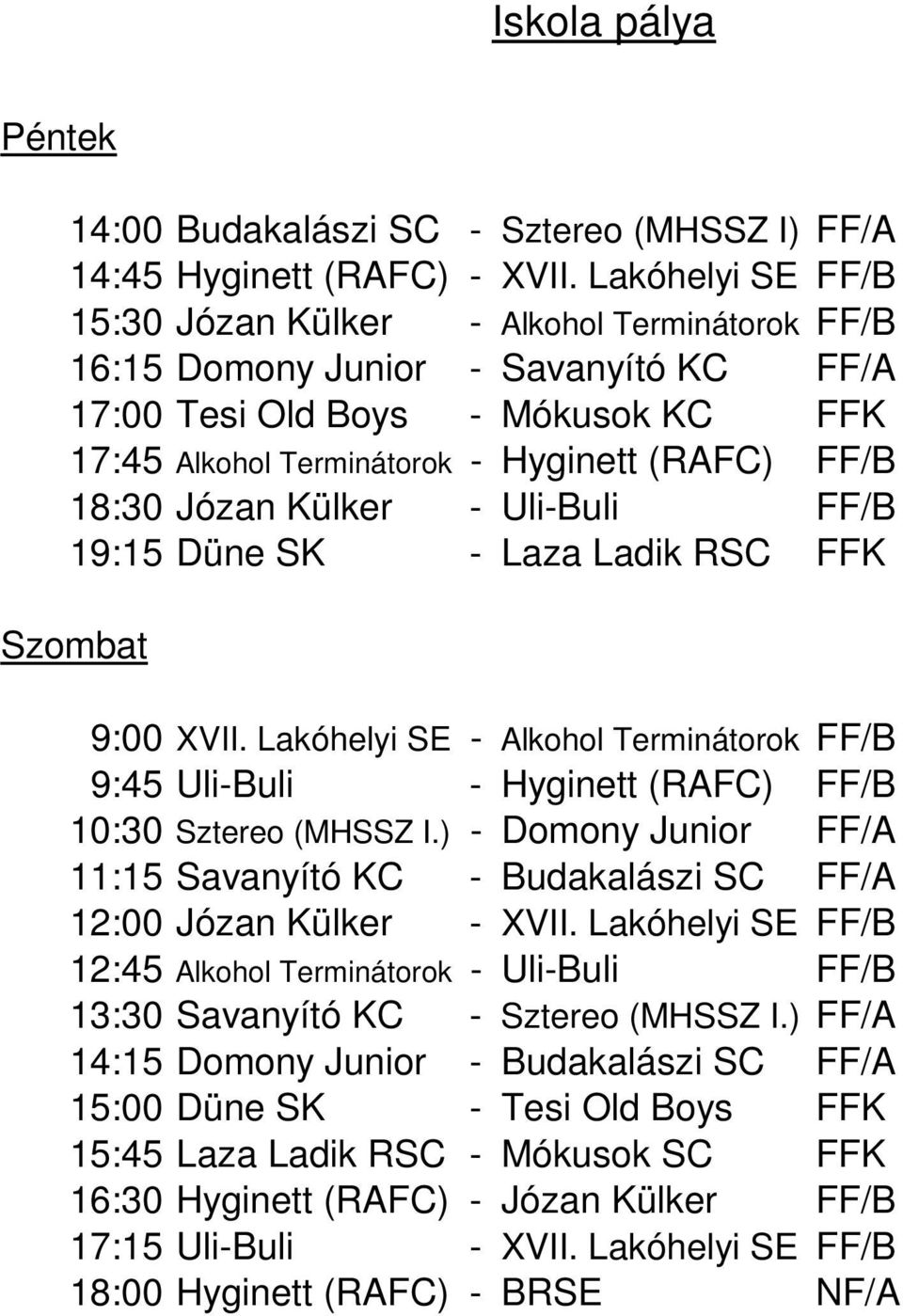 Józan Külker - Uli-Buli FF/B 19:15 Düne SK - Laza Ladik RSC FFK 9:00 XVII. Lakóhelyi SE - Alkohol Terminátorok FF/B 9:45 Uli-Buli - Hyginett (RAFC) FF/B 10:30 Sztereo (MHSSZ I.