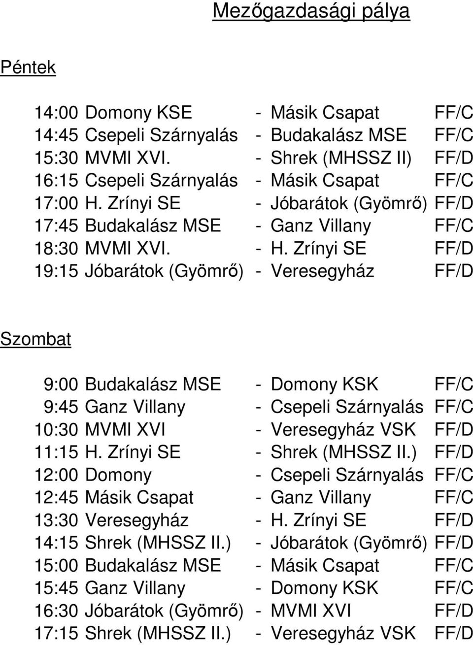 Zrínyi SE FF/D 19:15 Jóbarátok (Gyömrő) - Veresegyház FF/D 9:00 Budakalász MSE - Domony KSK FF/C 9:45 Ganz Villany - Csepeli Szárnyalás FF/C 10:30 MVMI XVI - Veresegyház VSK FF/D 11:15 H.