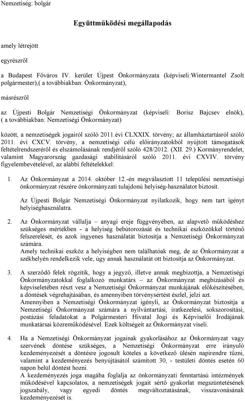 továbbiakban: Nemzetiségi Önkormányzat) között, a nemzetiségek jogairól szóló 2011.évi CLXXIX. törvény; az államháztartásról szóló 2011. évi CXCV.