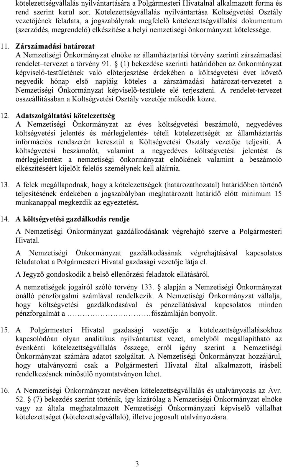 önkormányzat kötelessége. 11. Zárszámadási határozat A Nemzetiségi Önkormányzat elnöke az államháztartási törvény szerinti zárszámadási rendelet tervezet a törvény 91.