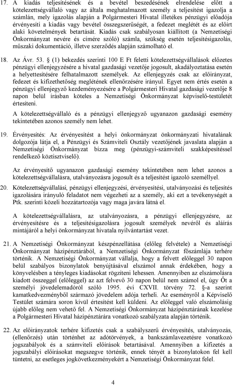 Kiadás csak szabályosan kiállított (a Nemzetiségi Önkormányzat nevére és címére szóló) számla, szükség esetén teljesítésigazolás, műszaki dokumentáció, illetve szerződés alapján számolható el. 18.