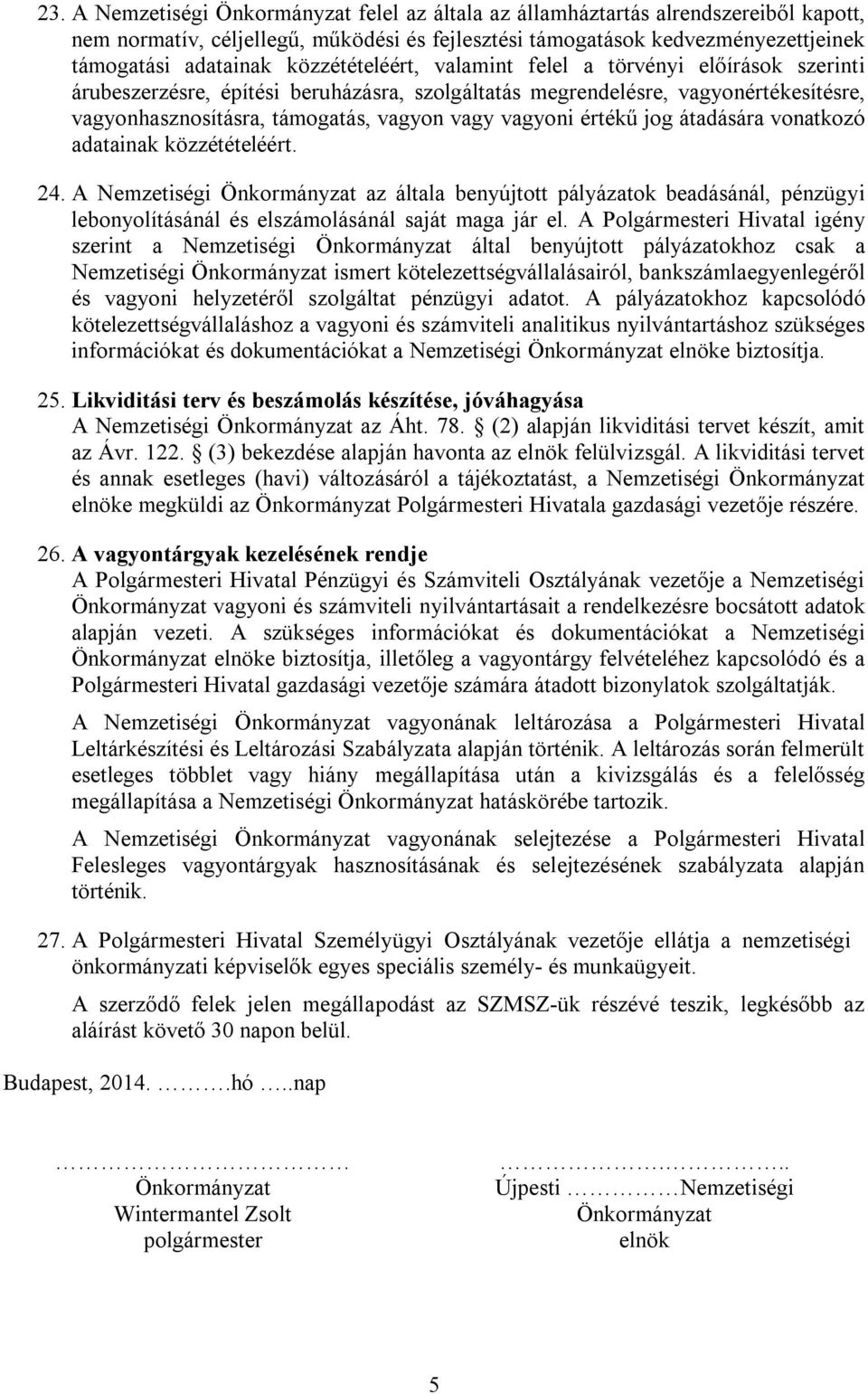 értékű jog átadására vonatkozó adatainak közzétételéért. 24. A Nemzetiségi Önkormányzat az általa benyújtott pályázatok beadásánál, pénzügyi lebonyolításánál és elszámolásánál saját maga jár el.