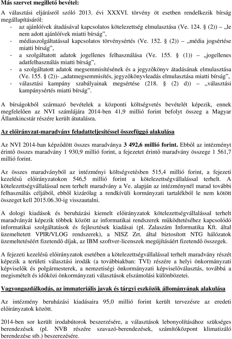 (2)) le nem adott ajánlóívek miatti bírság, médiaszolgáltatással kapcsolatos törvénysértés (Ve. 152. (2)) média jogsértése miatti bírság, a szolgáltatott adatok jogellenes felhasználása (Ve. 155.