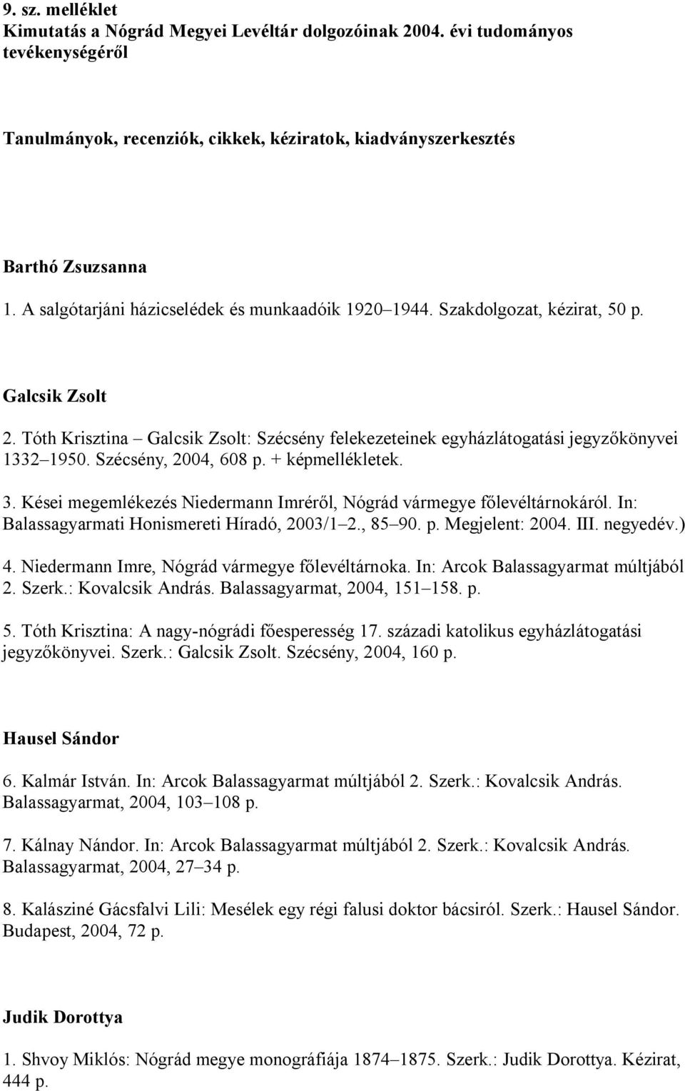 Szécsény, 2004, 608 p. + képmellékletek. 3. Kései megemlékezés Niedermann Imréről, Nógrád vármegye főlevéltárnokáról. In: Balassagyarmati Honismereti Híradó, 2003/1 2., 85 90. p. Megjelent: 2004. III.