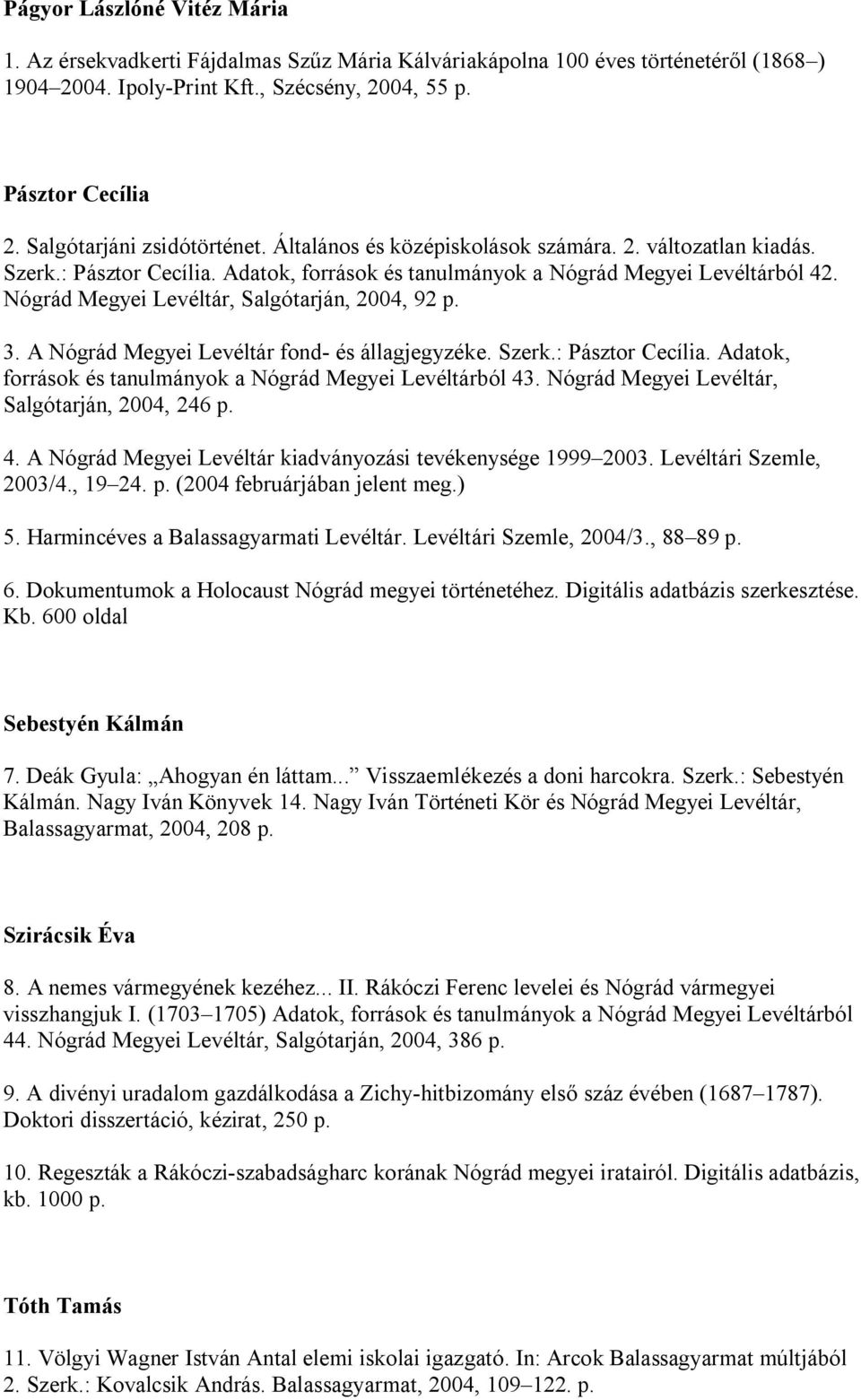 Nógrád Megyei Levéltár, Salgótarján, 2004, 92 p. 3. A Nógrád Megyei Levéltár fond- és állagjegyzéke. Szerk.: Pásztor Cecília. Adatok, források és tanulmányok a Nógrád Megyei Levéltárból 43.