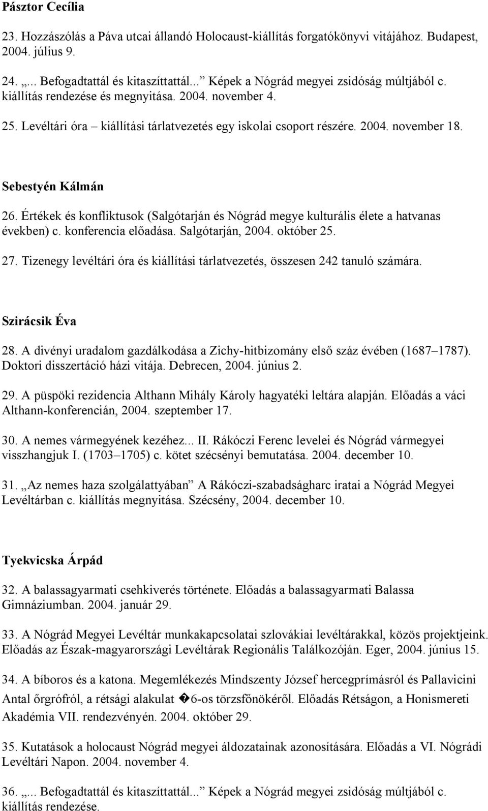 Sebestyén Kálmán 26. Értékek és konfliktusok (Salgótarján és Nógrád megye kulturális élete a hatvanas években) c. konferencia előadása. Salgótarján, 2004. október 25. 27.