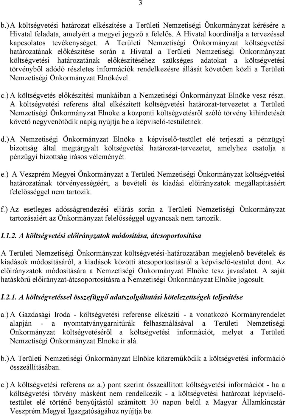A Területi Nemzetiségi Önkormányzat költségvetési határozatának előkészítése során a Hivatal a Területi Nemzetiségi Önkormányzat költségvetési határozatának előkészítéséhez szükséges adatokat a