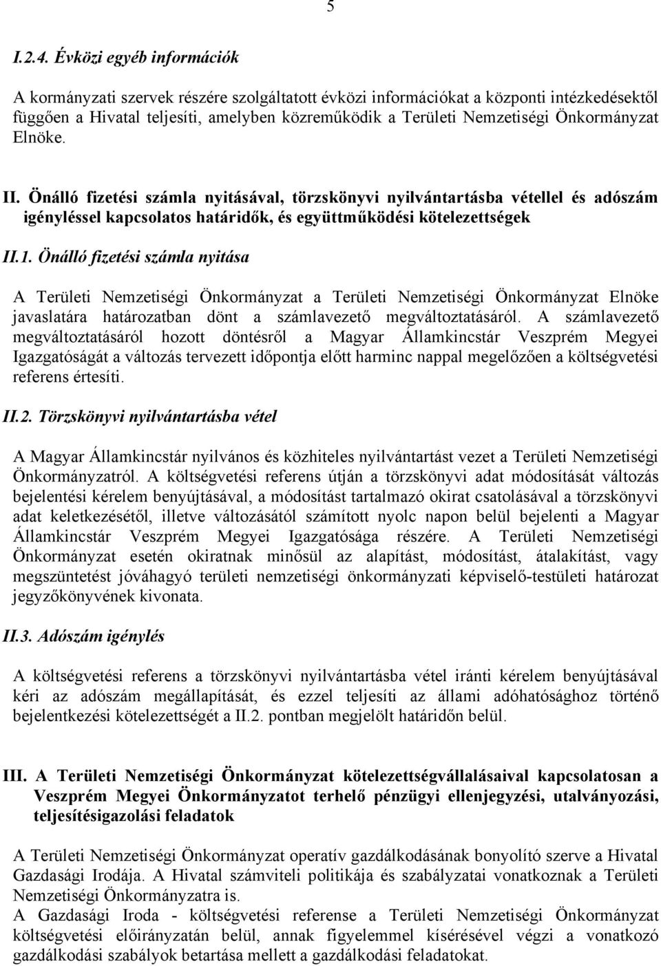 Önkormányzat Elnöke. II. Önálló fizetési számla nyitásával, törzskönyvi nyilvántartásba vétellel és adószám igényléssel kapcsolatos határidők, és együttműködési kötelezettségek II.1.