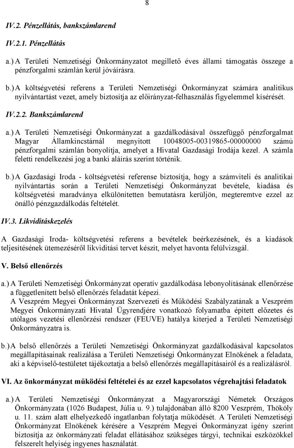 ) A Területi Nemzetiségi Önkormányzat a gazdálkodásával összefüggő pénzforgalmat Magyar Államkincstárnál megnyitott 10048005-00319865-00000000 számú pénzforgalmi számlán bonyolítja, amelyet a Hivatal