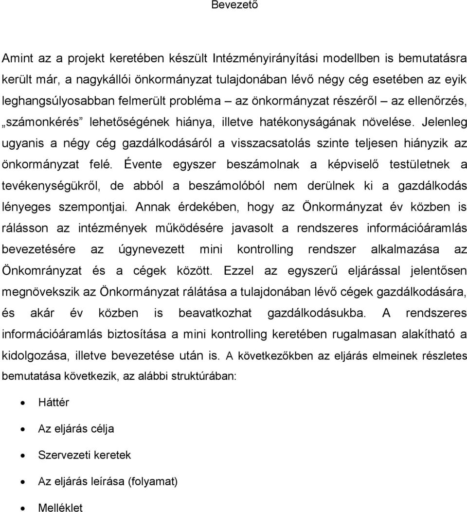 Jelenleg ugyanis a négy cég gazdálkodásáról a visszacsatolás szinte teljesen hiányzik az önkormányzat felé.