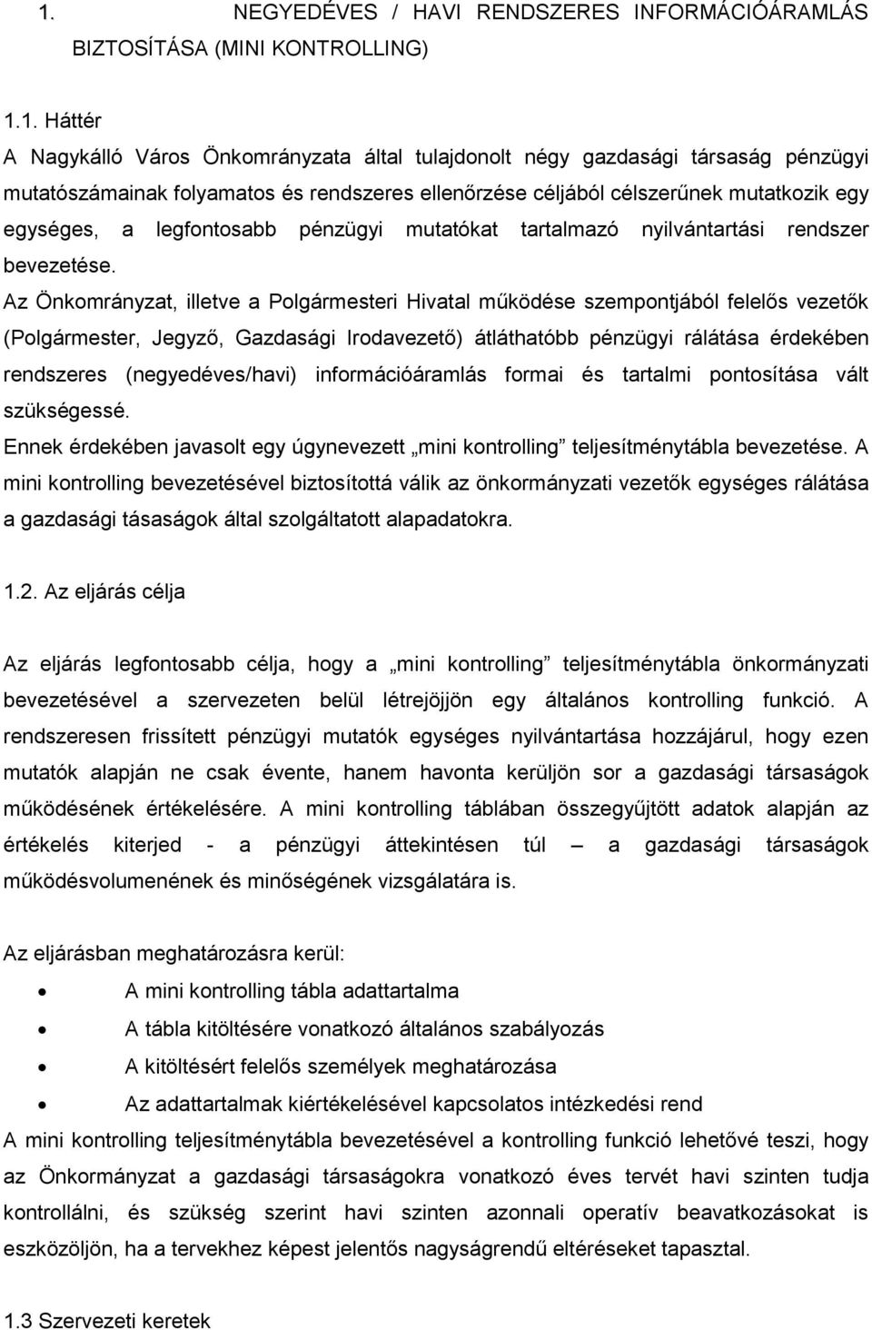 Az Önkomrányzat, illetve a Polgármesteri Hivatal működése szempontjából felelős vezetők (Polgármester, Jegyző, Gazdasági Irodavezető) átláthatóbb pénzügyi rálátása érdekében rendszeres