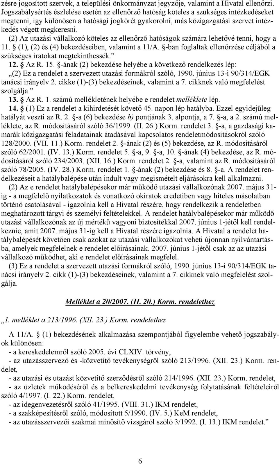 megkeresni. (2) Az utazási vállalkozó köteles az ellenőrző hatóságok számára lehetővé tenni, hogy a 11. (1), (2) és (4) bekezdéseiben, valamint a 11/A.