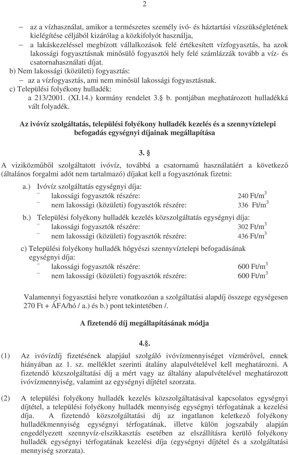 b) Nem lakossági (közületi) fogyasztás: az a vízfogyasztás, ami nem minsül lakossági fogyasztásnak. c) Települési folyékony hulladék: a 213/2001. (XI.14.) kormány rendelet 3. b.