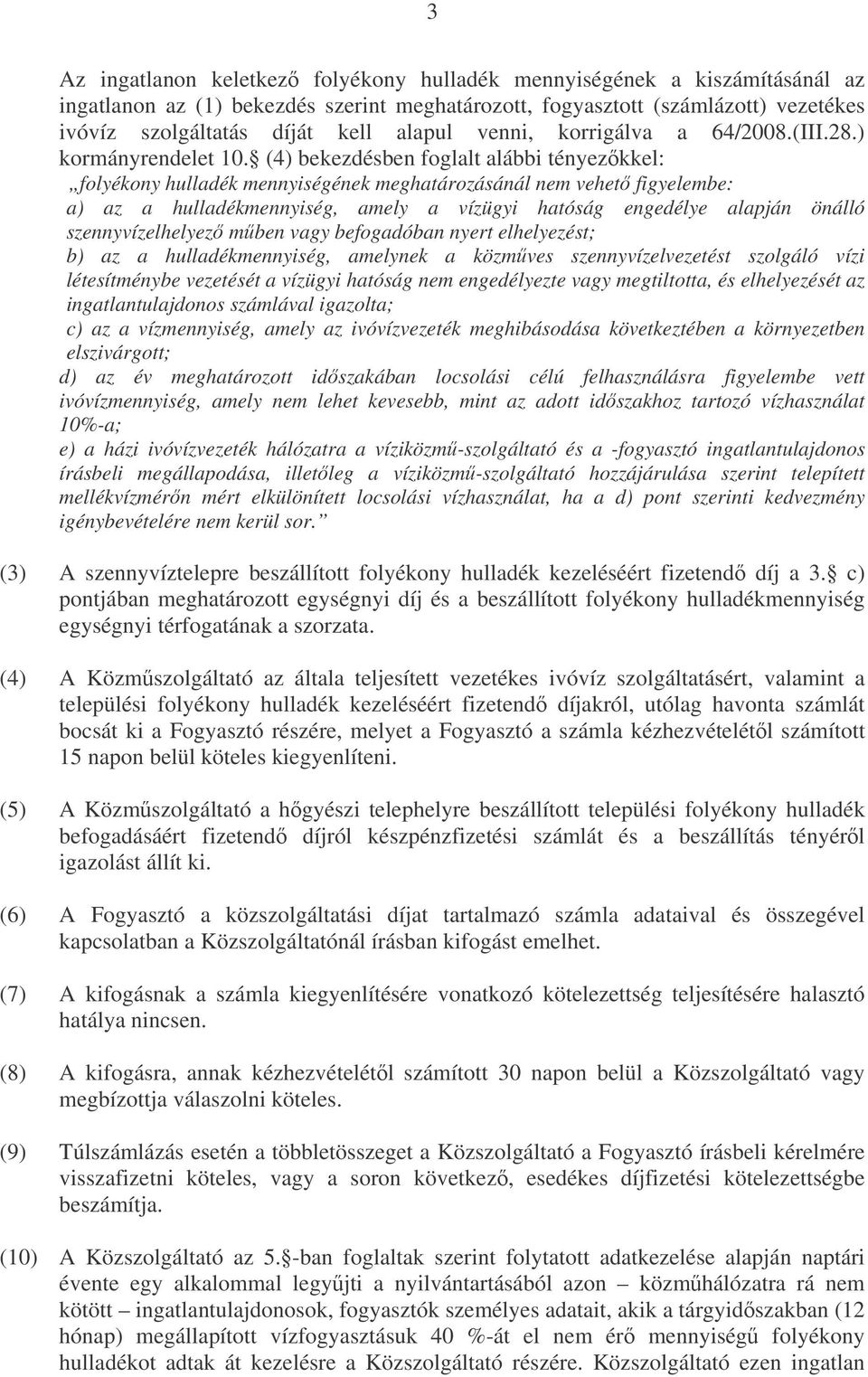 (4) bekezdésben foglalt alábbi tényezkkel: folyékony hulladék mennyiségének meghatározásánál nem vehet figyelembe: a) az a hulladékmennyiség, amely a vízügyi hatóság engedélye alapján önálló