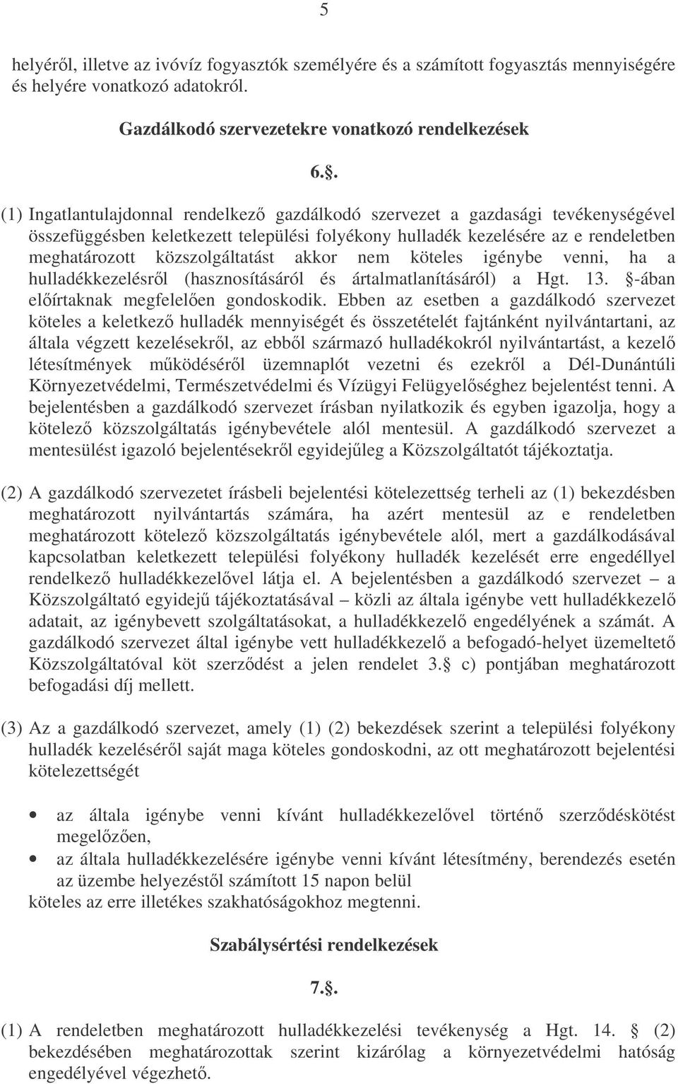 közszolgáltatást akkor nem köteles igénybe venni, ha a hulladékkezelésrl (hasznosításáról és ártalmatlanításáról) a Hgt. 13. -ában elírtaknak megfelelen gondoskodik.