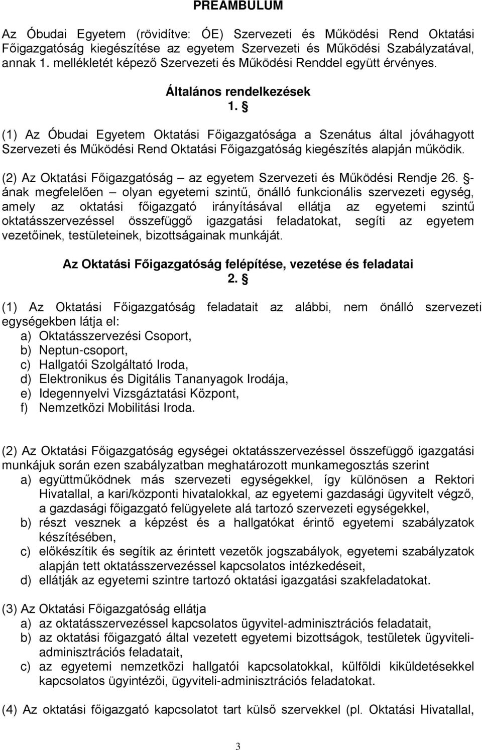 (1) Az Óbudai Egyetem Oktatási Főigazgatósága a Szenátus által jóváhagyott Szervezeti és Működési Rend Oktatási Főigazgatóság kiegészítés alapján működik.