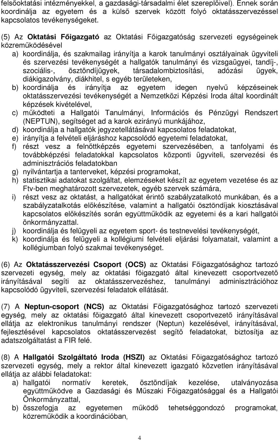 tevékenységét a hallgatók tanulmányi és vizsgaügyei, tandíj-, szociális-, ösztöndíjügyek, társadalombiztosítási, adózási ügyek, diákigazolvány, diákhitel, s egyéb területeken, b) koordinálja és