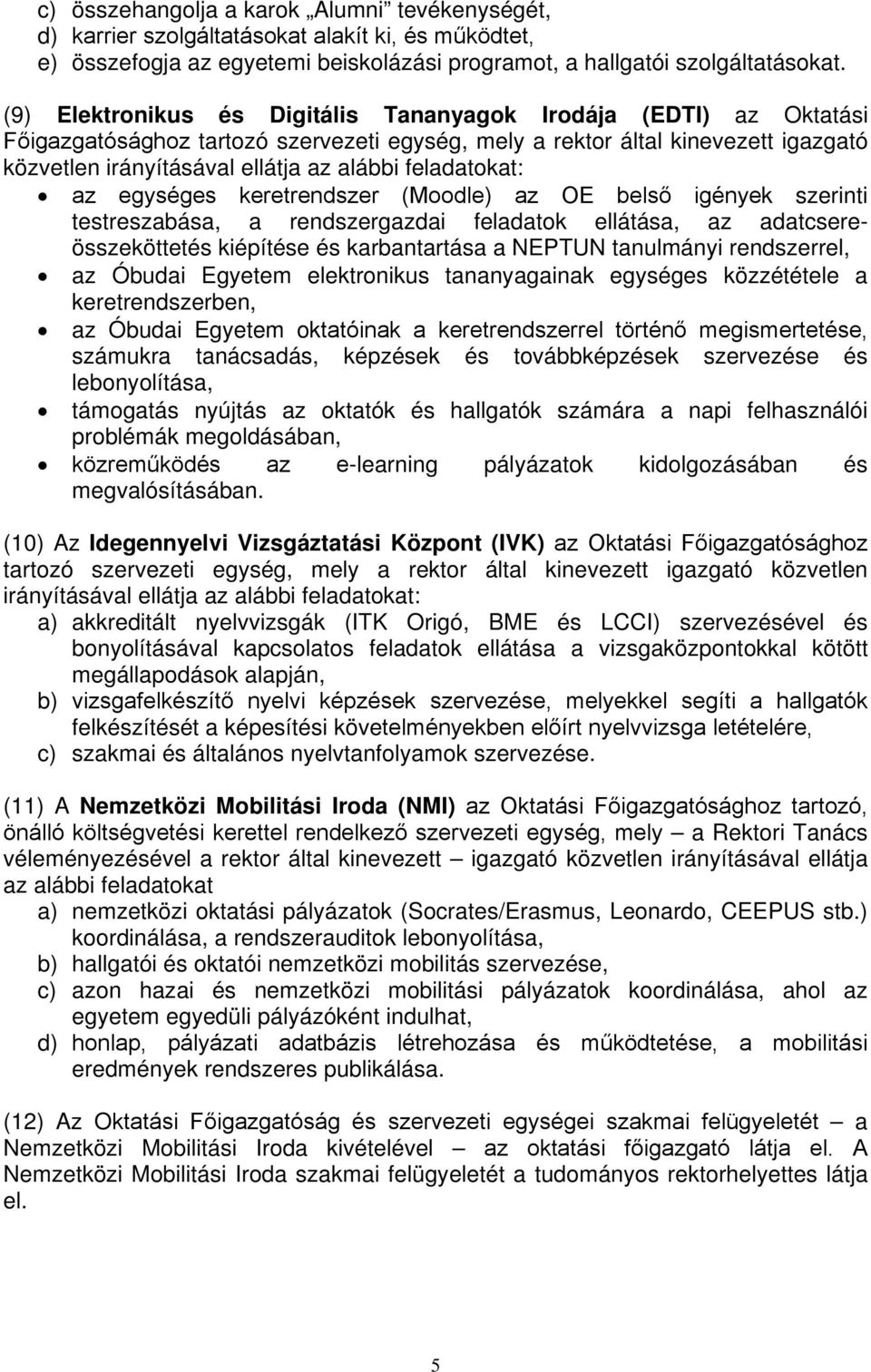 feladatokat: az egységes keretrendszer (Moodle) az OE belső igények szerinti testreszabása, a rendszergazdai feladatok ellátása, az adatcsereösszeköttetés kiépítése és karbantartása a NEPTUN