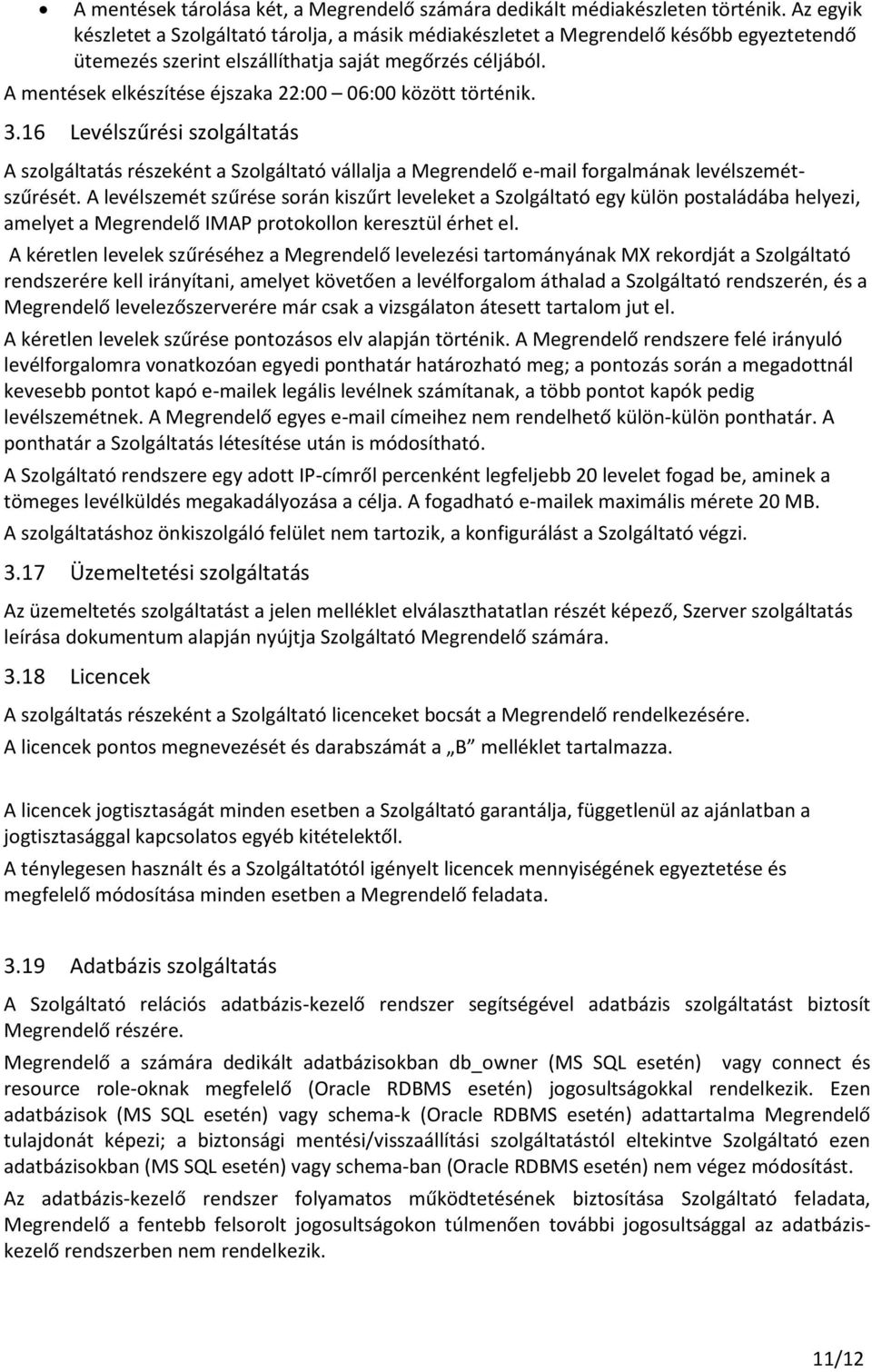 A mentések elkészítése éjszaka 22:00 06:00 között történik. 3.16 Levélszűrési szolgáltatás A szolgáltatás részeként a Szolgáltató vállalja a Megrendelő e-mail forgalmának levélszemétszűrését.